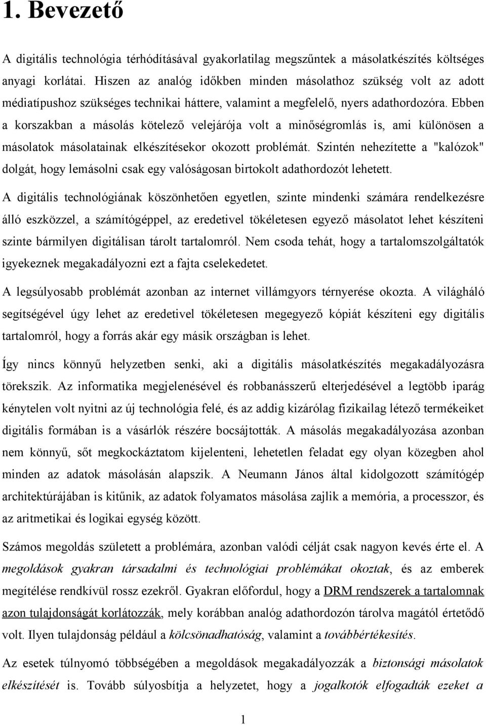 Ebben a korszakban a másolás kötelező velejárója volt a minőségromlás is, ami különösen a másolatok másolatainak elkészítésekor okozott problémát.