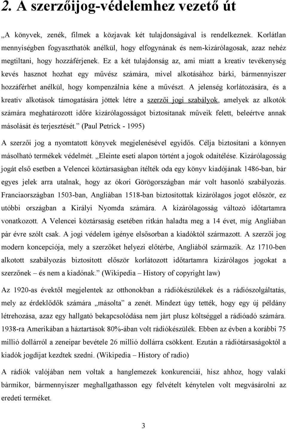 Ez a két tulajdonság az, ami miatt a kreatív tevékenység kevés hasznot hozhat egy művész számára, mivel alkotásához bárki, bármennyiszer hozzáférhet anélkül, hogy kompenzálnia kéne a művészt.