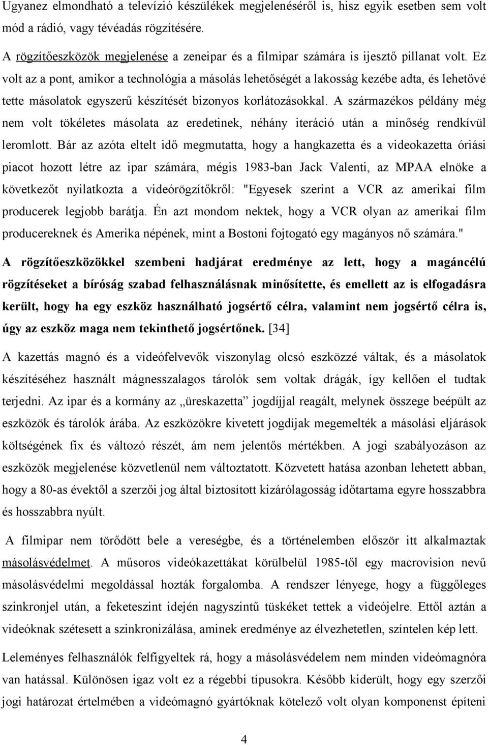 Ez volt az a pont, amikor a technológia a másolás lehetőségét a lakosság kezébe adta, és lehetővé tette másolatok egyszerű készítését bizonyos korlátozásokkal.