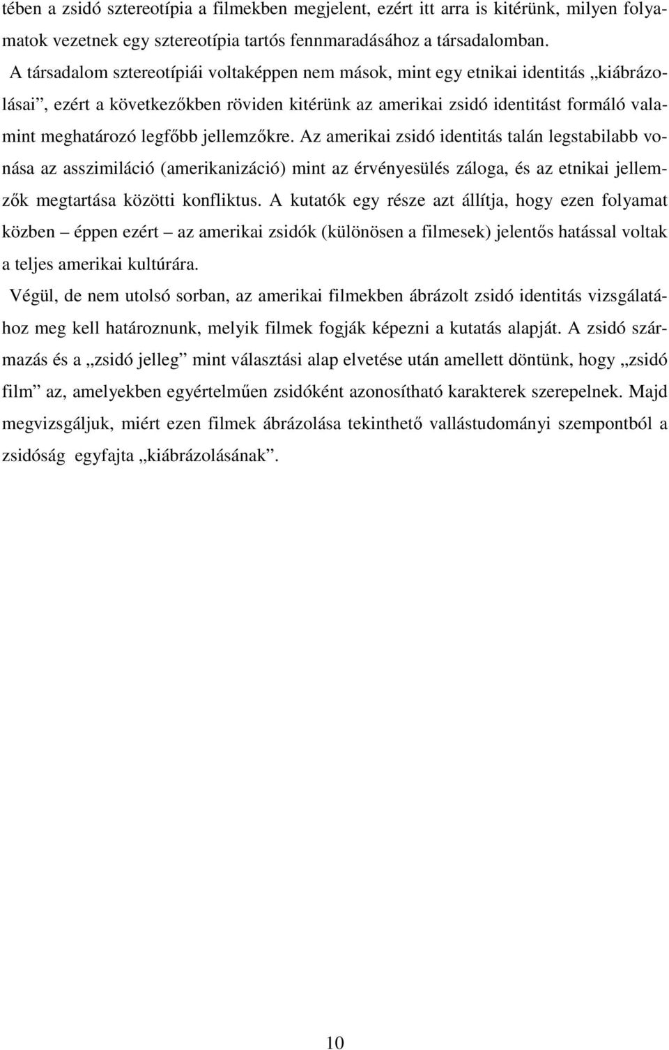 jellemzőkre. Az amerikai zsidó identitás talán legstabilabb vonása az asszimiláció (amerikanizáció) mint az érvényesülés záloga, és az etnikai jellemzők megtartása közötti konfliktus.