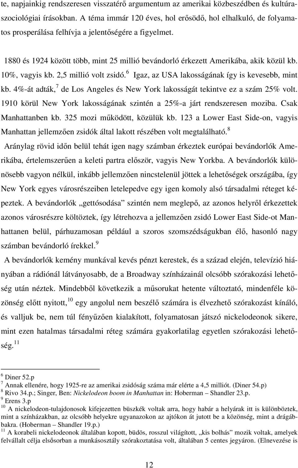 1880 és 1924 között több, mint 25 millió bevándorló érkezett Amerikába, akik közül kb. 10%, vagyis kb. 2,5 millió volt zsidó. 6 Igaz, az USA lakosságának így is kevesebb, mint kb.