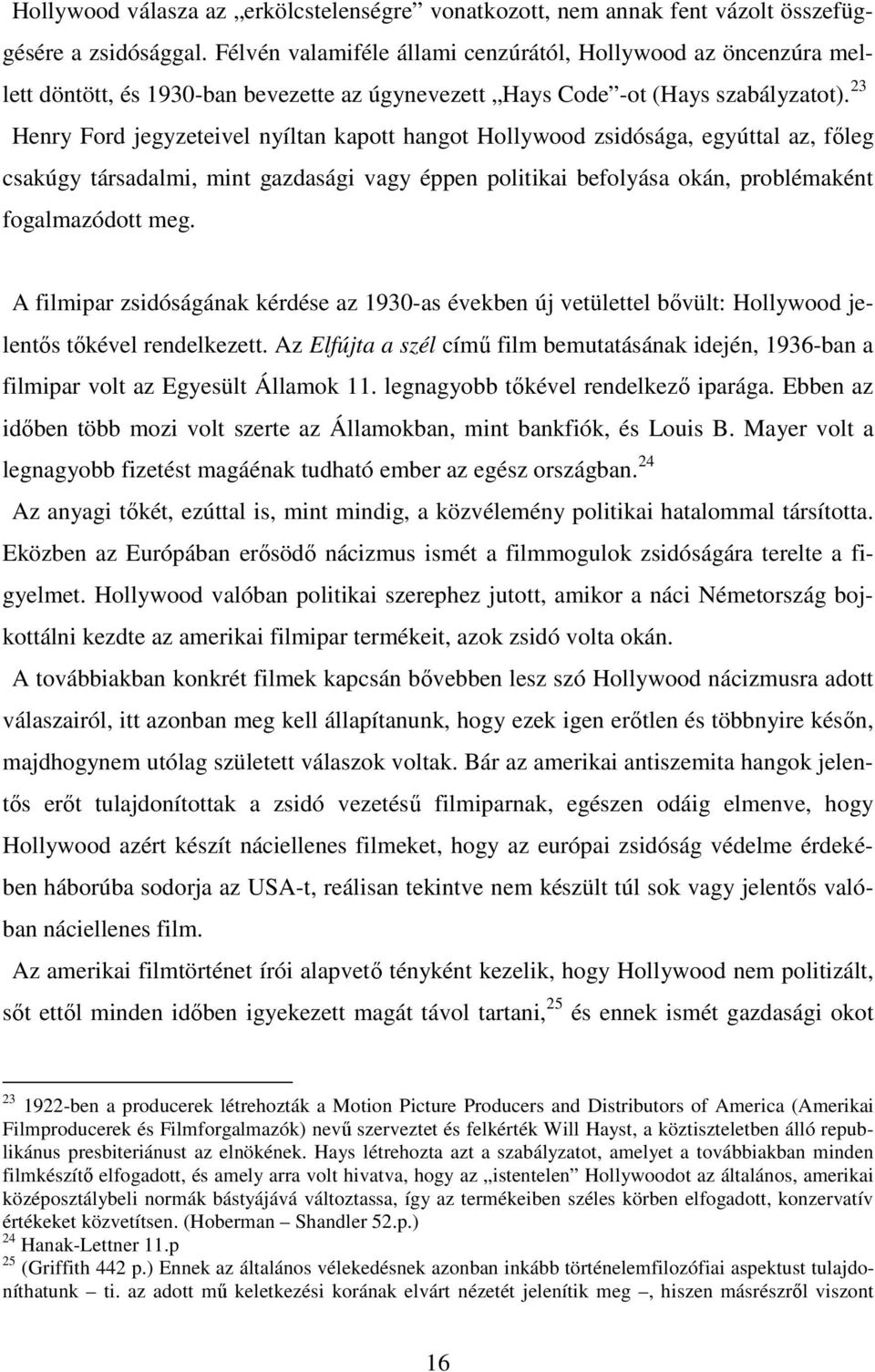 23 Henry Ford jegyzeteivel nyíltan kapott hangot Hollywood zsidósága, egyúttal az, főleg csakúgy társadalmi, mint gazdasági vagy éppen politikai befolyása okán, problémaként fogalmazódott meg.