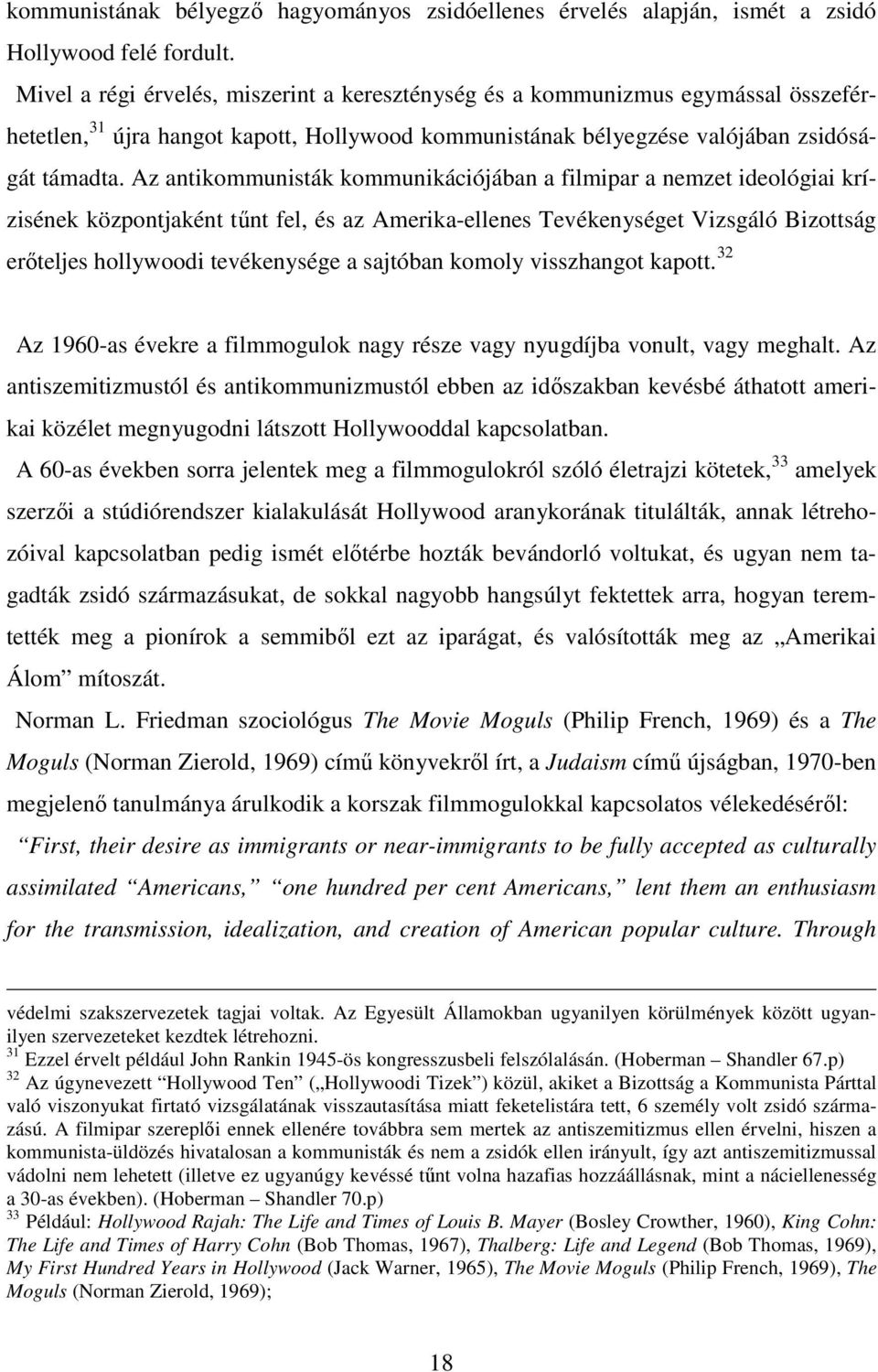 Az antikommunisták kommunikációjában a filmipar a nemzet ideológiai krízisének központjaként tűnt fel, és az Amerika-ellenes Tevékenységet Vizsgáló Bizottság erőteljes hollywoodi tevékenysége a