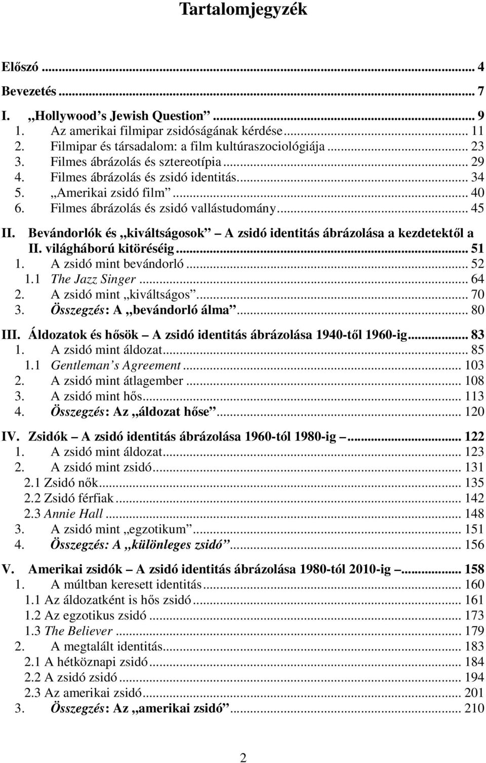 Bevándorlók és kiváltságosok A zsidó identitás ábrázolása a kezdetektől a II. világháború kitöréséig... 51 1. A zsidó mint bevándorló... 52 1.1 The Jazz Singer... 64 2. A zsidó mint kiváltságos... 70 3.