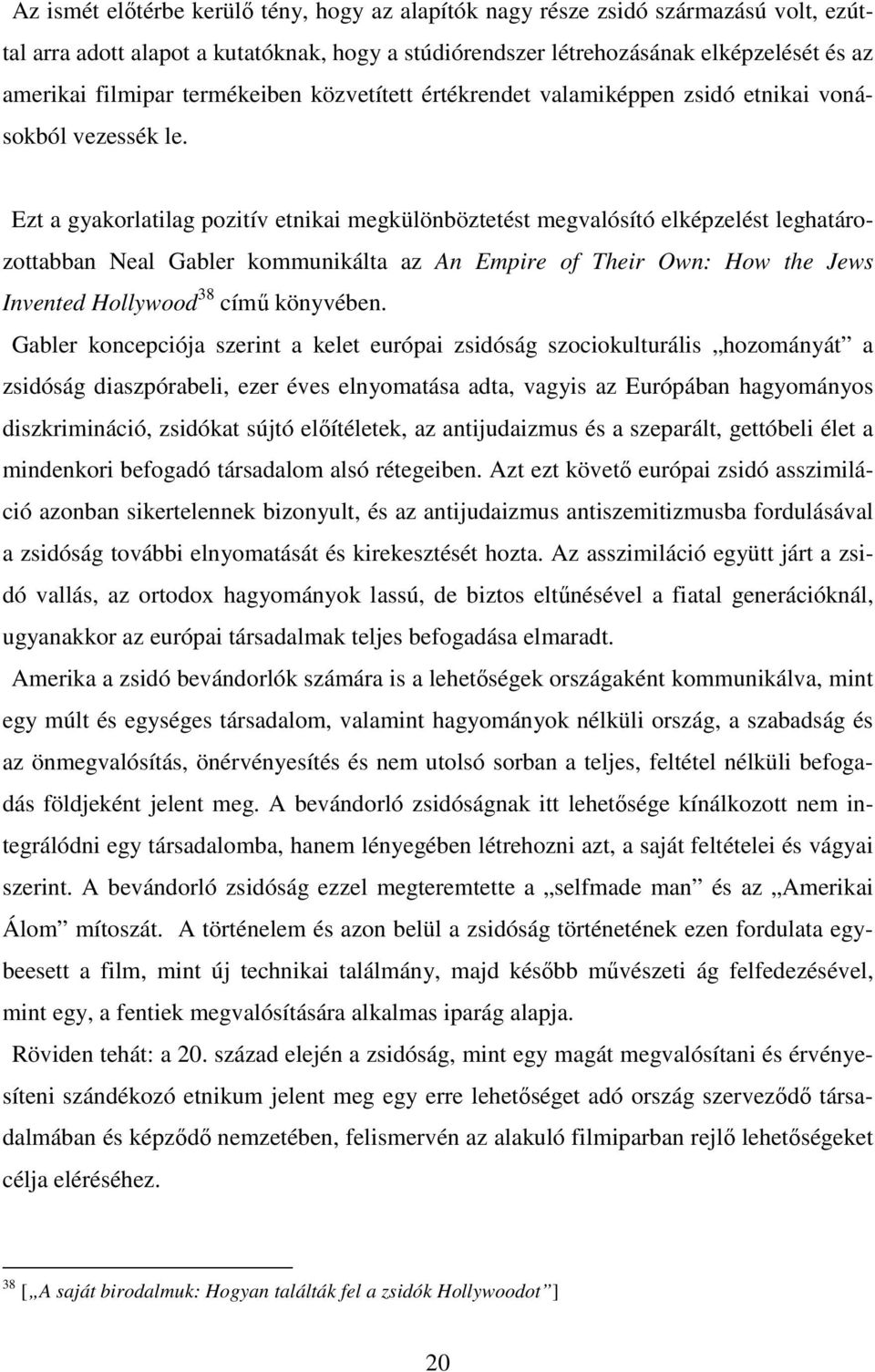 Ezt a gyakorlatilag pozitív etnikai megkülönböztetést megvalósító elképzelést leghatározottabban Neal Gabler kommunikálta az An Empire of Their Own: How the Jews Invented Hollywood 38 című könyvében.