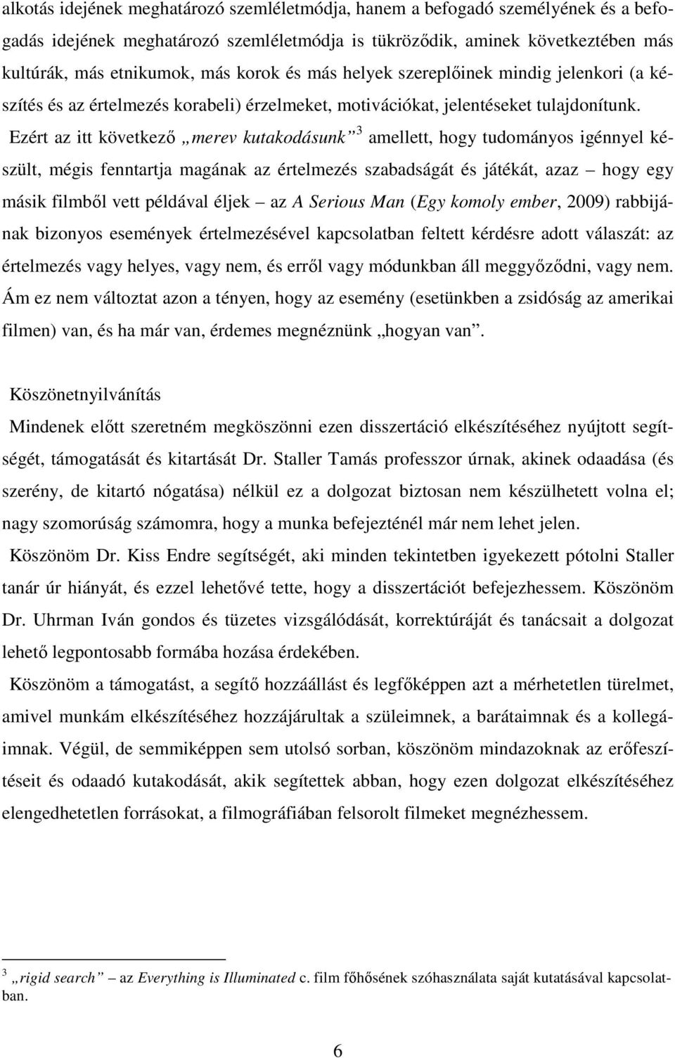 Ezért az itt következő merev kutakodásunk 3 amellett, hogy tudományos igénnyel készült, mégis fenntartja magának az értelmezés szabadságát és játékát, azaz hogy egy másik filmből vett példával éljek