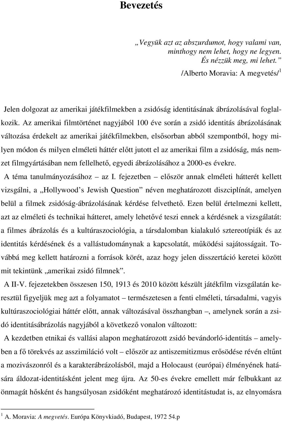 Az amerikai filmtörténet nagyjából 100 éve során a zsidó identitás ábrázolásának változása érdekelt az amerikai játékfilmekben, elsősorban abból szempontból, hogy milyen módon és milyen elméleti