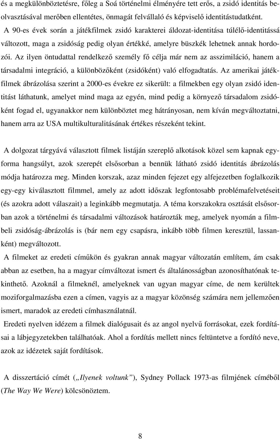 Az ilyen öntudattal rendelkező személy fő célja már nem az asszimiláció, hanem a társadalmi integráció, a különbözőként (zsidóként) való elfogadtatás.