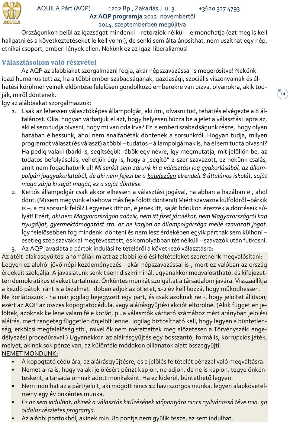 Nekünk igazi humánus tett az, ha a többi ember szabadságának, gazdasági, szociális viszonyainak és élhetési körülményeinek eldöntése felelősen gondolkozó emberekre van bízva, olyanokra, akik tudják,