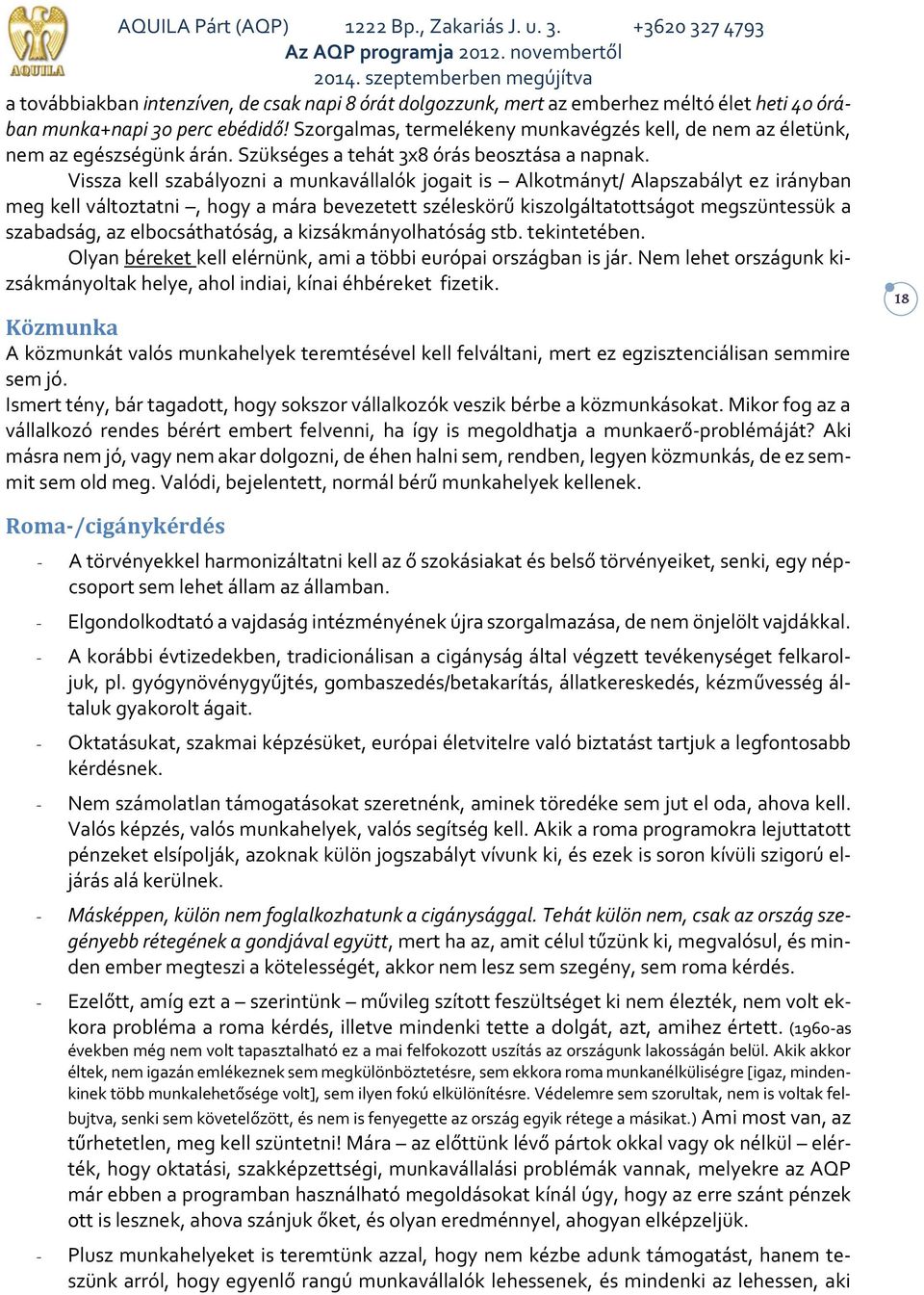 Vissza kell szabályozni a munkavállalók jogait is Alkotmányt/ Alapszabályt ez irányban meg kell változtatni, hogy a mára bevezetett széleskörű kiszolgáltatottságot megszüntessük a szabadság, az