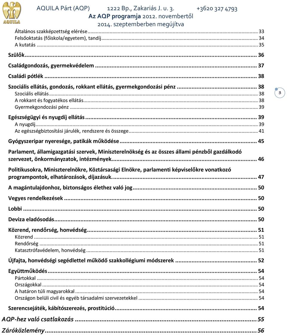 .. 39 A nyugdíj... 39 Az egészségbiztosítási járulék, rendszere és összege... 41 Gyógyszeripar nyeresége, patikák működése.