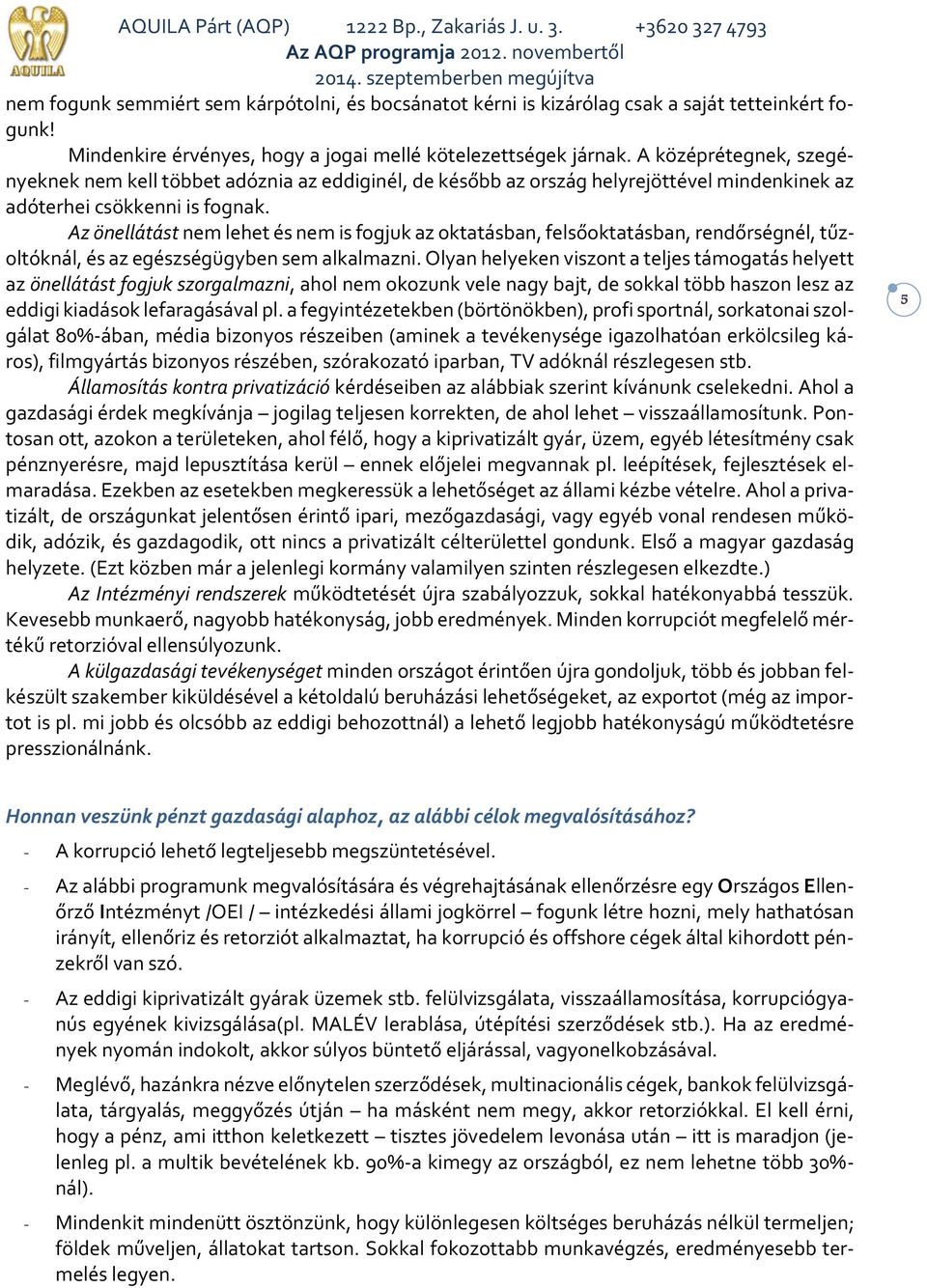 Az önellátást nem lehet és nem is fogjuk az oktatásban, felsőoktatásban, rendőrségnél, tűzoltóknál, és az egészségügyben sem alkalmazni.