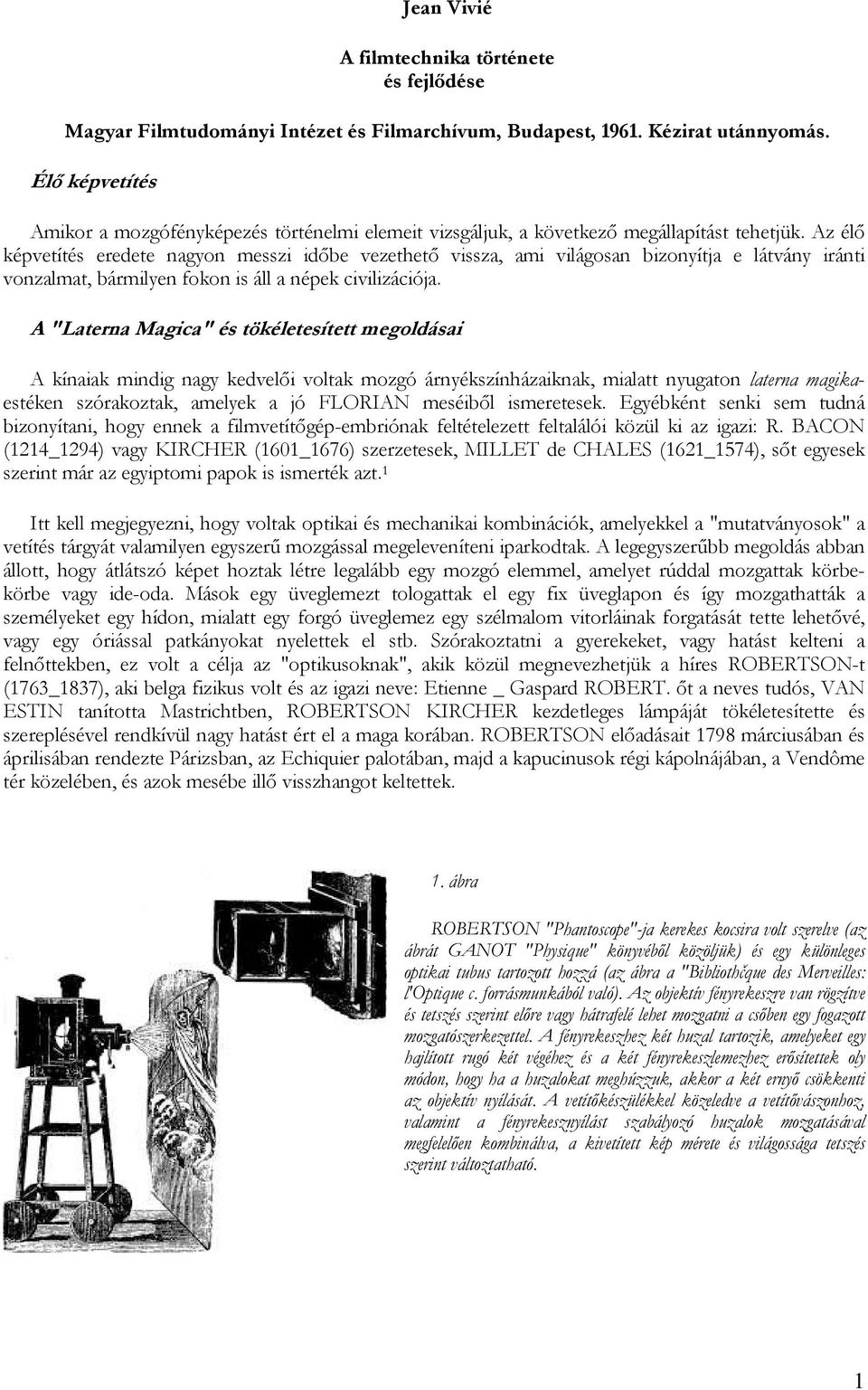 Az élı képvetítés eredete nagyon messzi idıbe vezethetı vissza, ami világosan bizonyítja e látvány iránti vonzalmat, bármilyen fokon is áll a népek civilizációja.