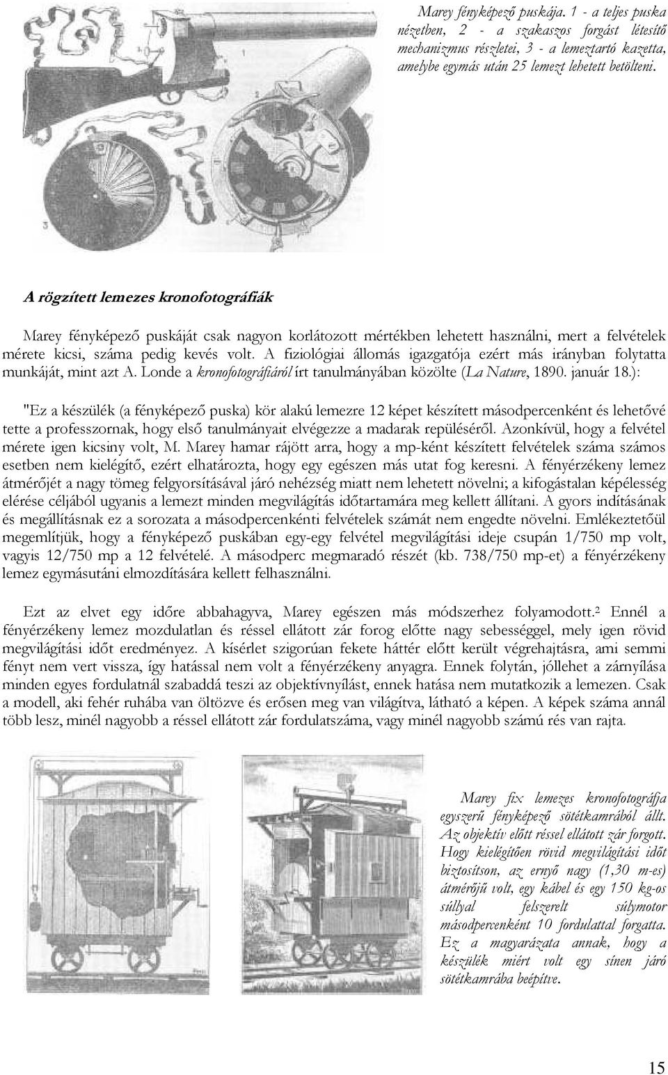 A fiziológiai állomás igazgatója ezért más irányban folytatta munkáját, mint azt A. Londe a kronofotográfiáról írt tanulmányában közölte (La Nature, 1890. január 18.