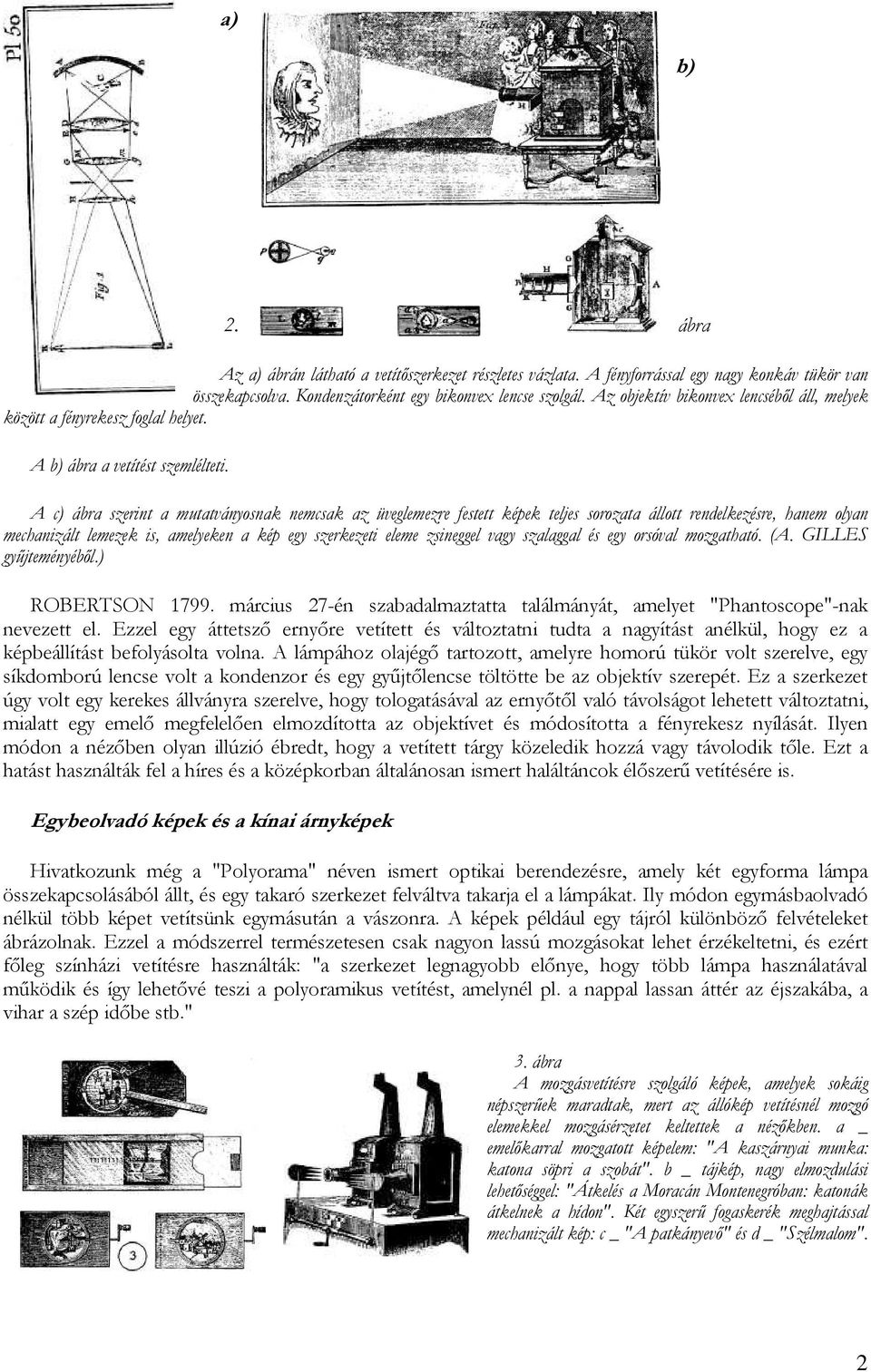 A c) ábra szerint a mutatványosnak nemcsak az üveglemezre festett képek teljes sorozata állott rendelkezésre, hanem olyan mechanizált lemezek is, amelyeken a kép egy szerkezeti eleme zsineggel vagy