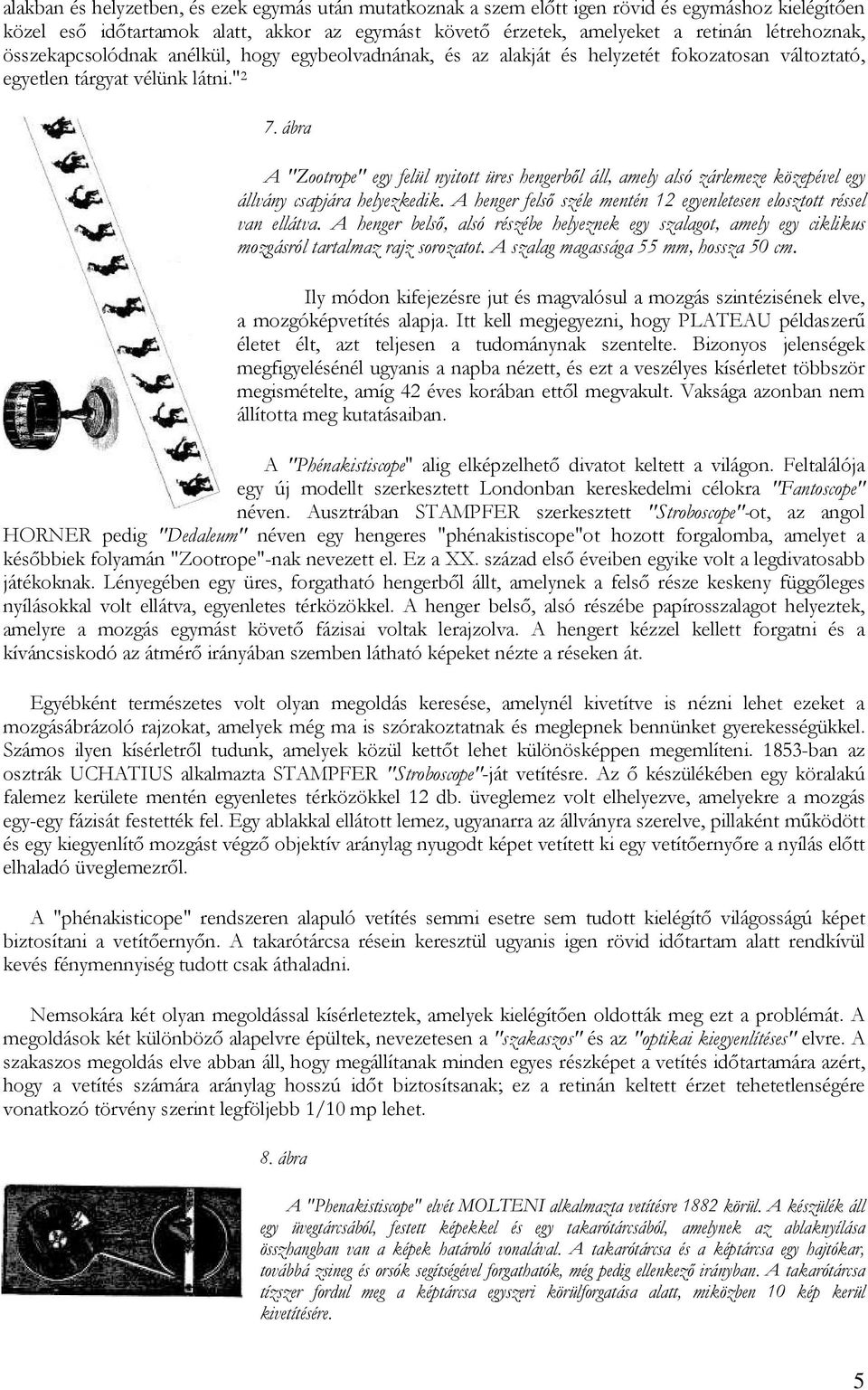 ábra A "Zootrope" egy felül nyitott üres hengerbıl áll, amely alsó zárlemeze közepével egy állvány csapjára helyezkedik. A henger felsı széle mentén 12 egyenletesen elosztott réssel van ellátva.