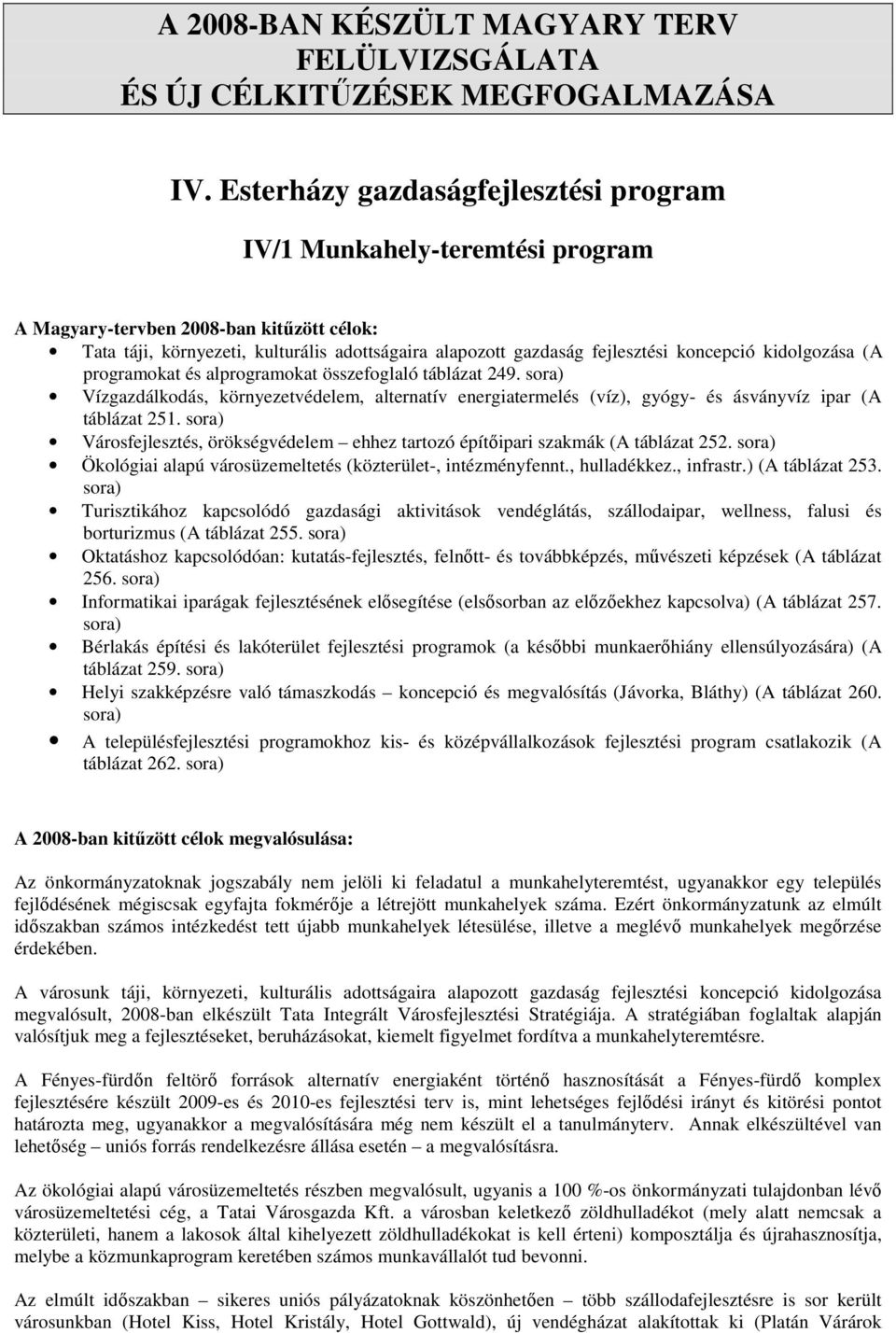 koncepció kidolgozása (A programokat és alprogramokat összefoglaló táblázat 249. sora) Vízgazdálkodás, környezetvédelem, alternatív energiatermelés (víz), gyógy- és ásványvíz ipar (A táblázat 251.