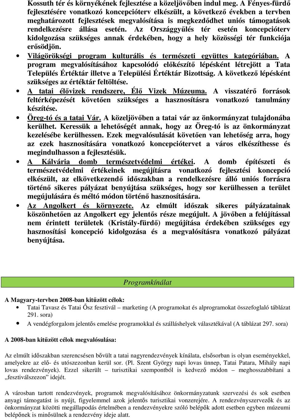 Az Országgyűlés tér esetén koncepcióterv kidolgozása szükséges annak érdekében, hogy a hely közösségi tér funkciója erősödjön. Világörökségi program kulturális és természeti együttes kategóriában.