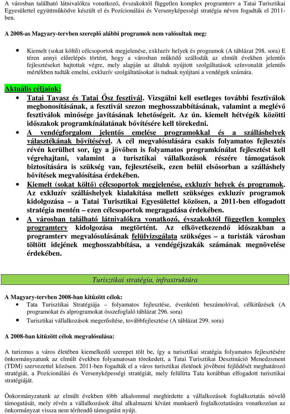 sora) E téren annyi előrelépés történt, hogy a városban működő szállodák az elmúlt években jelentős fejlesztéseket hajtottak végre, mely alapján az általuk nyújtott szolgáltatások színvonalát