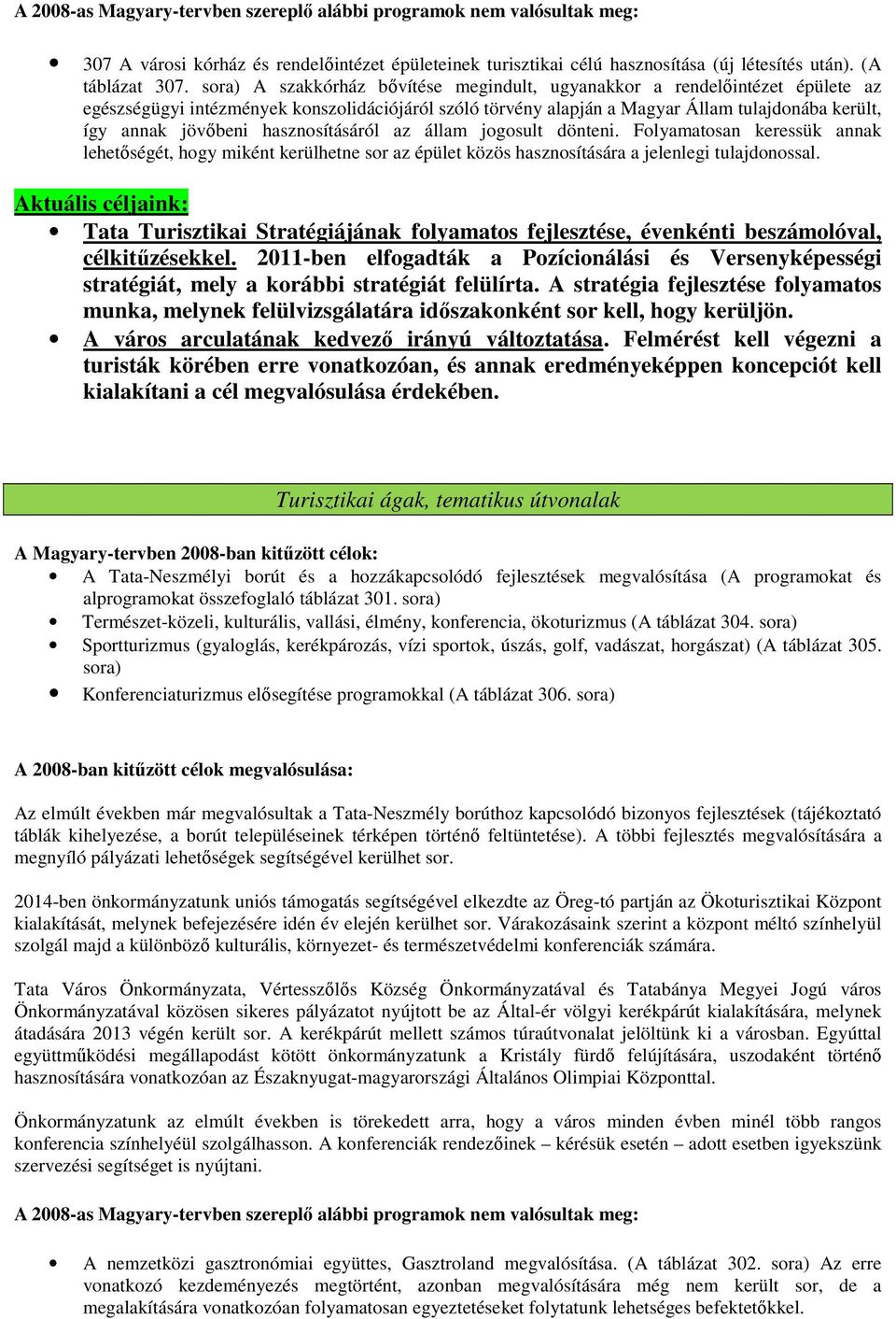 hasznosításáról az állam jogosult dönteni. Folyamatosan keressük annak lehetőségét, hogy miként kerülhetne sor az épület közös hasznosítására a jelenlegi tulajdonossal.