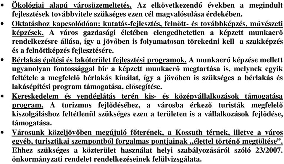 A város gazdasági életében elengedhetetlen a képzett munkaerő rendelkezésre állása, így a jövőben is folyamatosan törekedni kell a szakképzés és a felnőttképzés fejlesztésére.