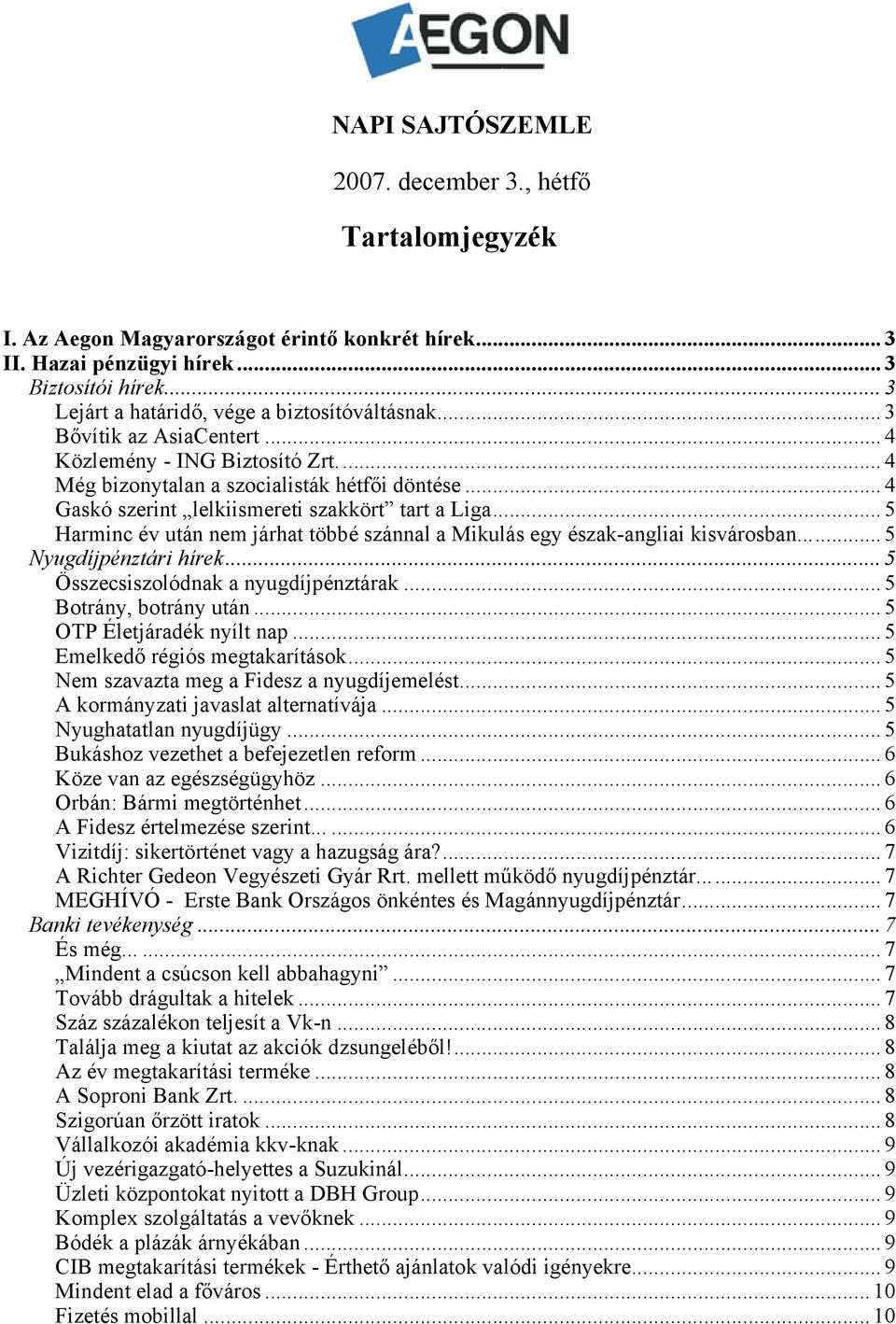 .. 4 Gaskó szerint lelkiismereti szakkört tart a Liga... 5 Harminc év után nem járhat többé szánnal a Mikulás egy észak-angliai kisvárosban...... 5 Nyugdíjpénztári hírek.