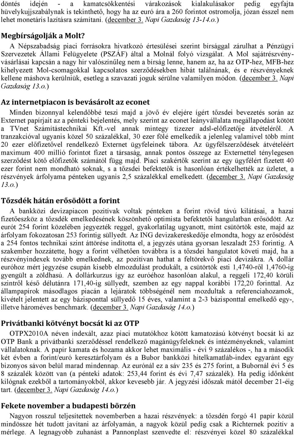 A Népszabadság piaci forrásokra hivatkozó értesülései szerint bírsággal zárulhat a Pénzügyi Szervezetek Állami Felügyelete (PSZÁF) által a Molnál folyó vizsgálat.