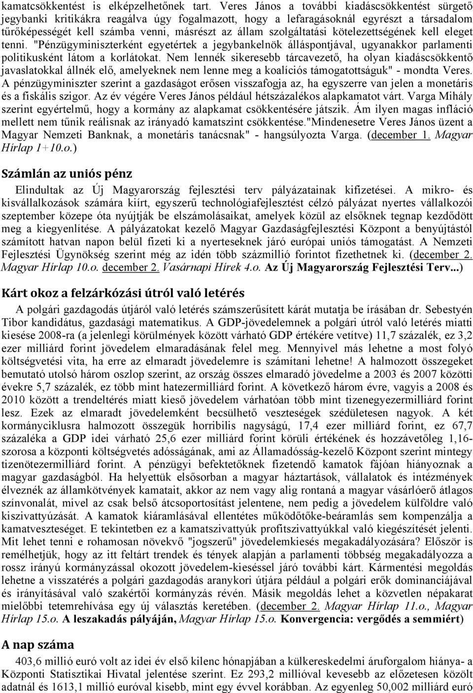 szolgáltatási kötelezettségének kell eleget tenni. "Pénzügyminiszterként egyetértek a jegybankelnök álláspontjával, ugyanakkor parlamenti politikusként látom a korlátokat.