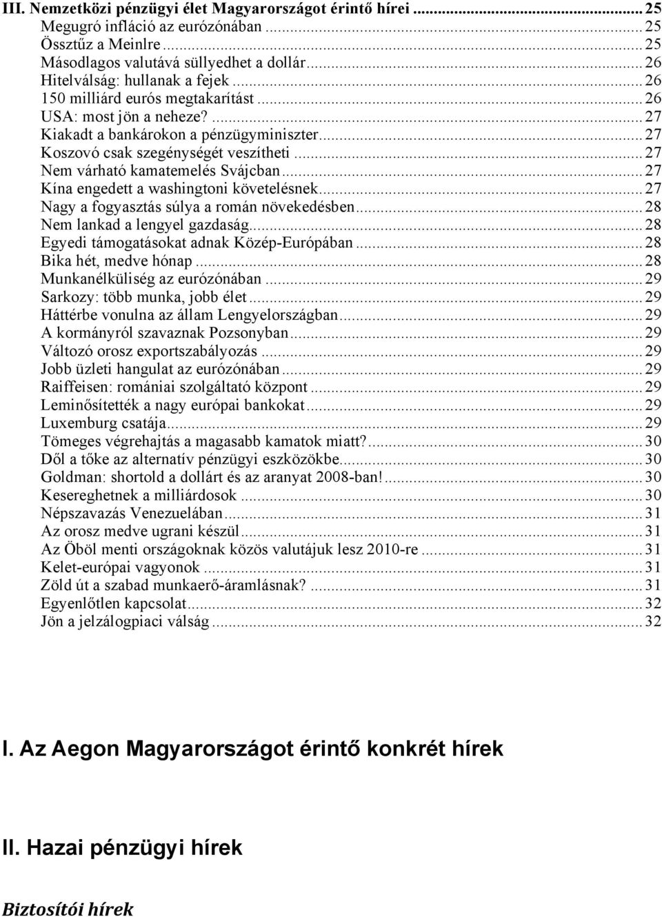 .. 27 Kína engedett a washingtoni követelésnek... 27 Nagy a fogyasztás súlya a román növekedésben... 28 Nem lankad a lengyel gazdaság... 28 Egyedi támogatásokat adnak Közép-Európában.