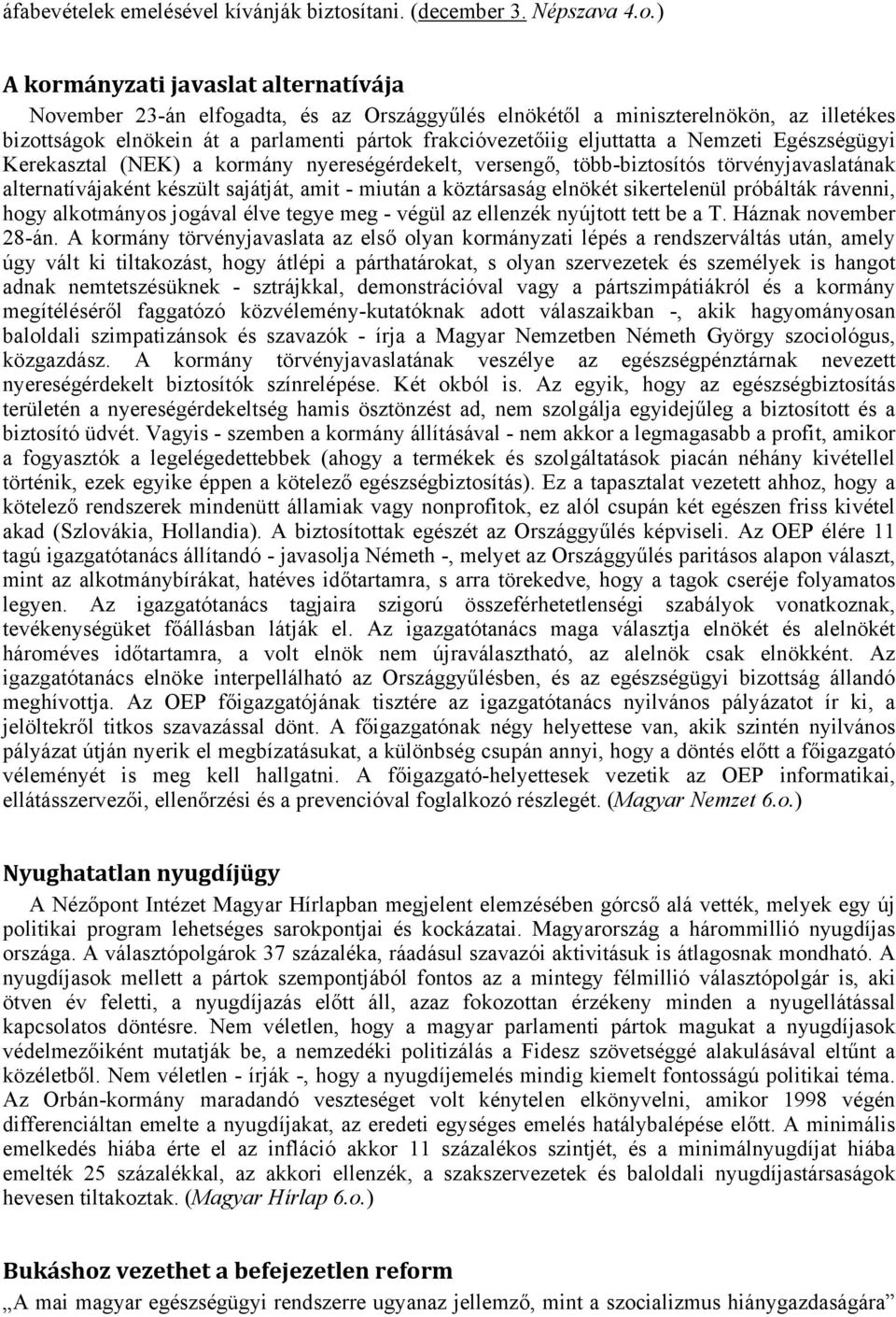 ) A kormányzati javaslat alternatívája November 23-án elfogadta, és az Országgyűlés elnökétől a miniszterelnökön, az illetékes bizottságok elnökein át a parlamenti pártok frakcióvezetőiig eljuttatta