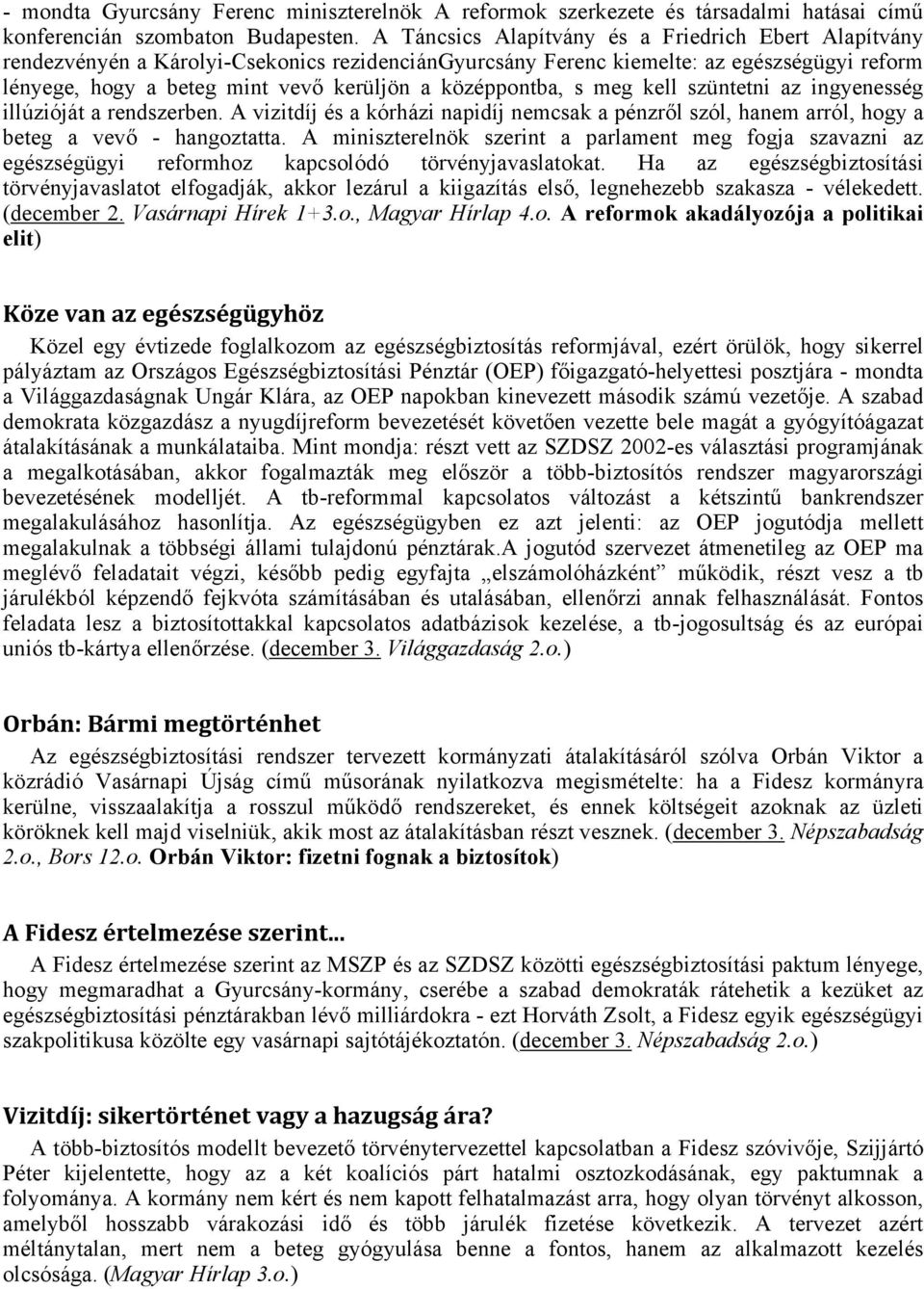 középpontba, s meg kell szüntetni az ingyenesség illúzióját a rendszerben. A vizitdíj és a kórházi napidíj nemcsak a pénzről szól, hanem arról, hogy a beteg a vevő - hangoztatta.