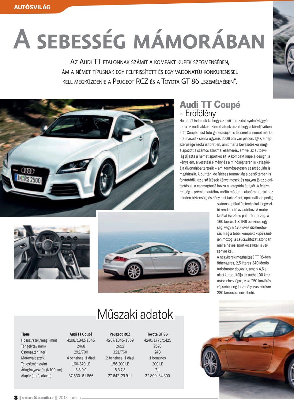 Műszaki adatok Audi TT Coupé Erőfölény Ha abból indulunk ki, hogy az első sorozatot nyolc évig gyártotta az Audi, akkor számolhatunk azzal, hogy a közeljövőben a TT Coupé most futó generációját is
