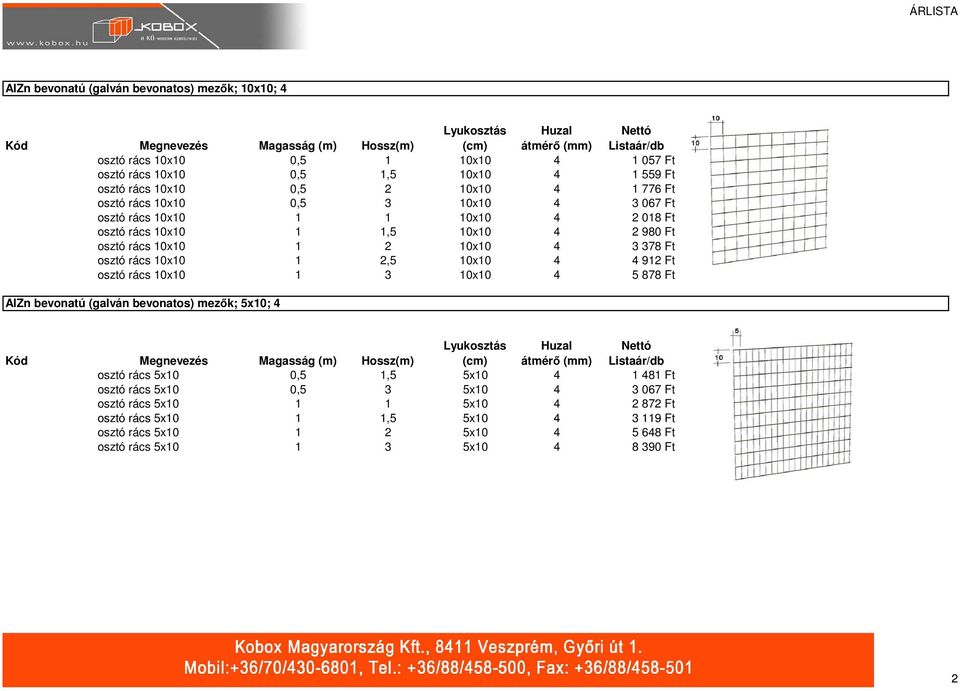 378 Ft osztó rács 10x10 1 2,5 10x10 4 4 912 Ft osztó rács 10x10 1 3 10x10 4 5 878 Ft AlZn bevonatú (galván bevonatos) mezők; 5x10; 4 Kód Megnevezés Magasság (m) Hossz(m) Lyukosztás Huzal átmérő (mm)
