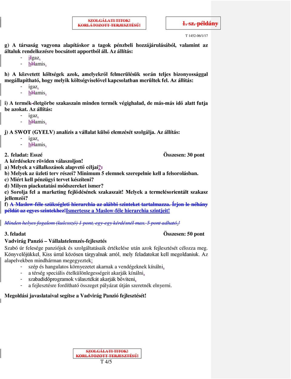 Az állítás: i) A termék-életgörbe szakaszain minden termék végighalad, de más-más idő alatt futja be azokat. Az állítás: j) A SWOT (GYELV) analízis a vállalat külső elemzését szolgálja. Az állítás: 2.