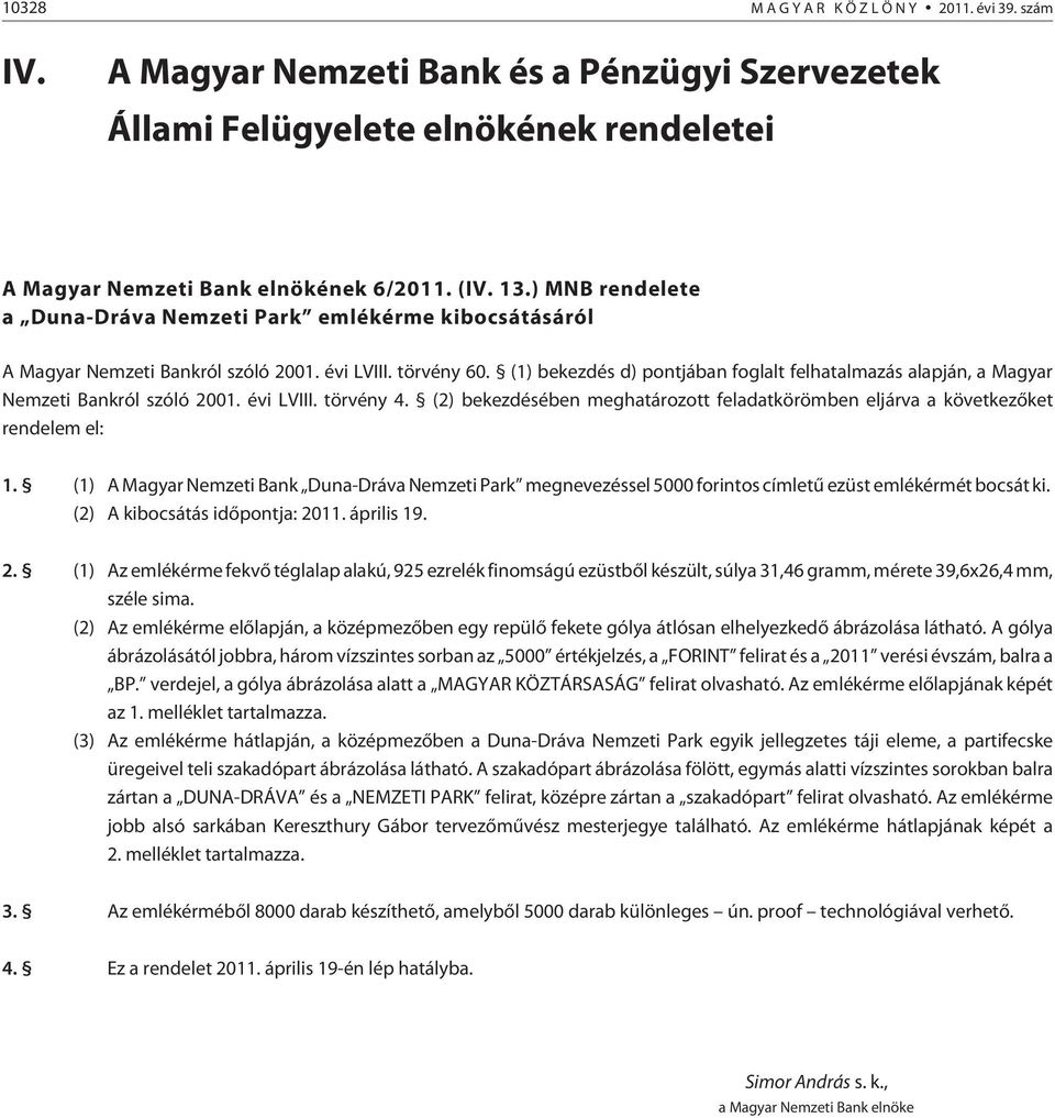 (1) bekezdés d) pontjában foglalt felhatalmazás alapján, a Magyar Nemzeti Bankról szóló 2001. évi LVIII. törvény 4.