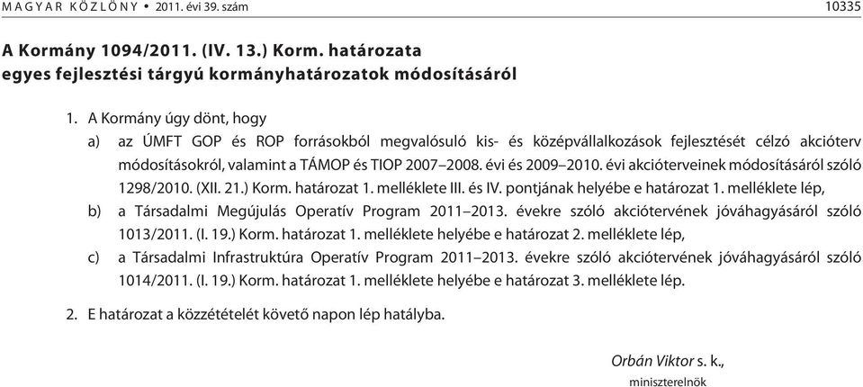 évi akcióterveinek módosításáról szóló 1298/2010. (XII. 21.) Korm. határozat 1. melléklete III. és IV. pontjának helyébe e határozat 1.