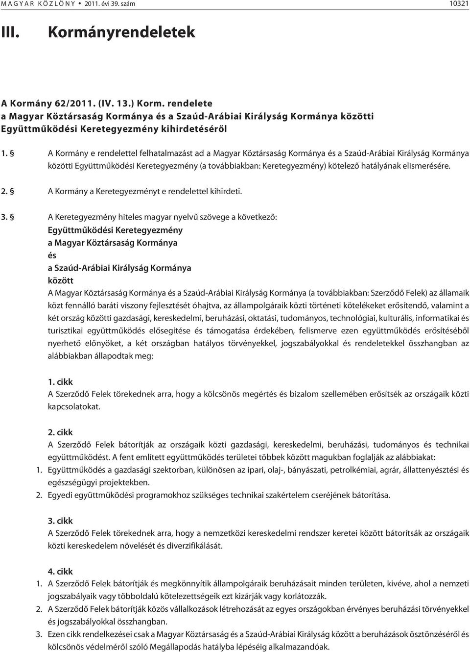 A Kormány e rendelettel felhatalmazást ad a Magyar Köztársaság Kormánya és a Szaúd-Arábiai Királyság Kormánya közötti Együttmûködési Keretegyezmény (a továbbiakban: Keretegyezmény) kötelezõ