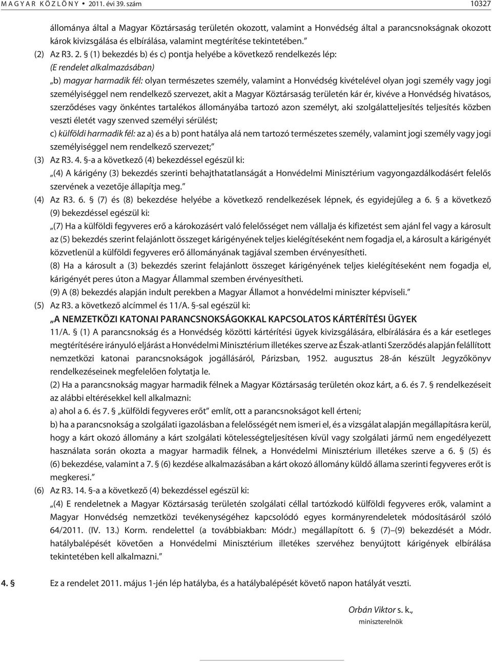 2. (1) bekezdés b) és c) pontja helyébe a következõ rendelkezés lép: (E rendelet alkalmazásában) b) magyar harmadik fél: olyan természetes személy, valamint a Honvédség kivételével olyan jogi személy