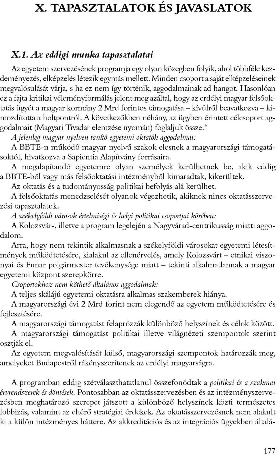 Hasonlóan ez a fajta kritikai véleményformálás jelent meg azáltal, hogy az erdélyi magyar felsõoktatás ügyét a magyar kormány 2 Mrd forintos támogatása kívülrõl beavatkozva kimozdította a holtpontról.