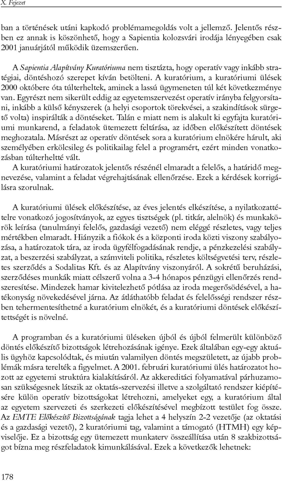 A Sapientia Alapítvány Kuratóriuma nem tisztázta, hogy operatív vagy inkább stratégiai, döntéshozó szerepet kíván betölteni.