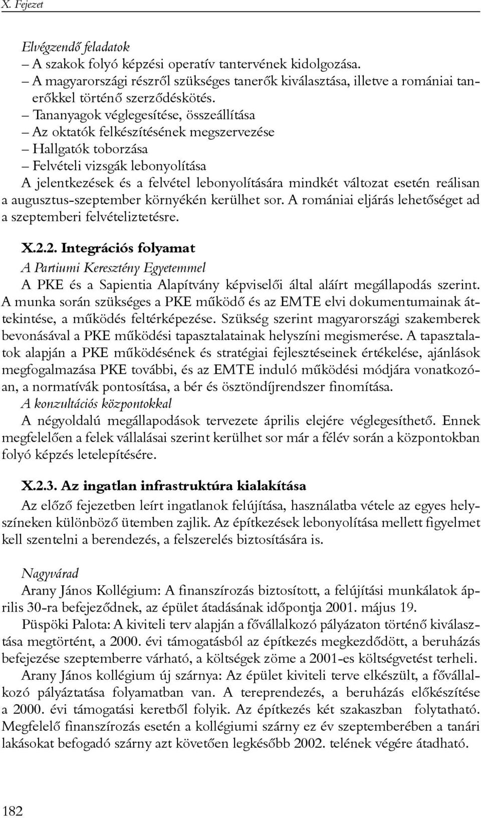 esetén reálisan a augusztus-szeptember környékén kerülhet sor. A romániai eljárás lehetõséget ad a szeptemberi felvételiztetésre. X.2.