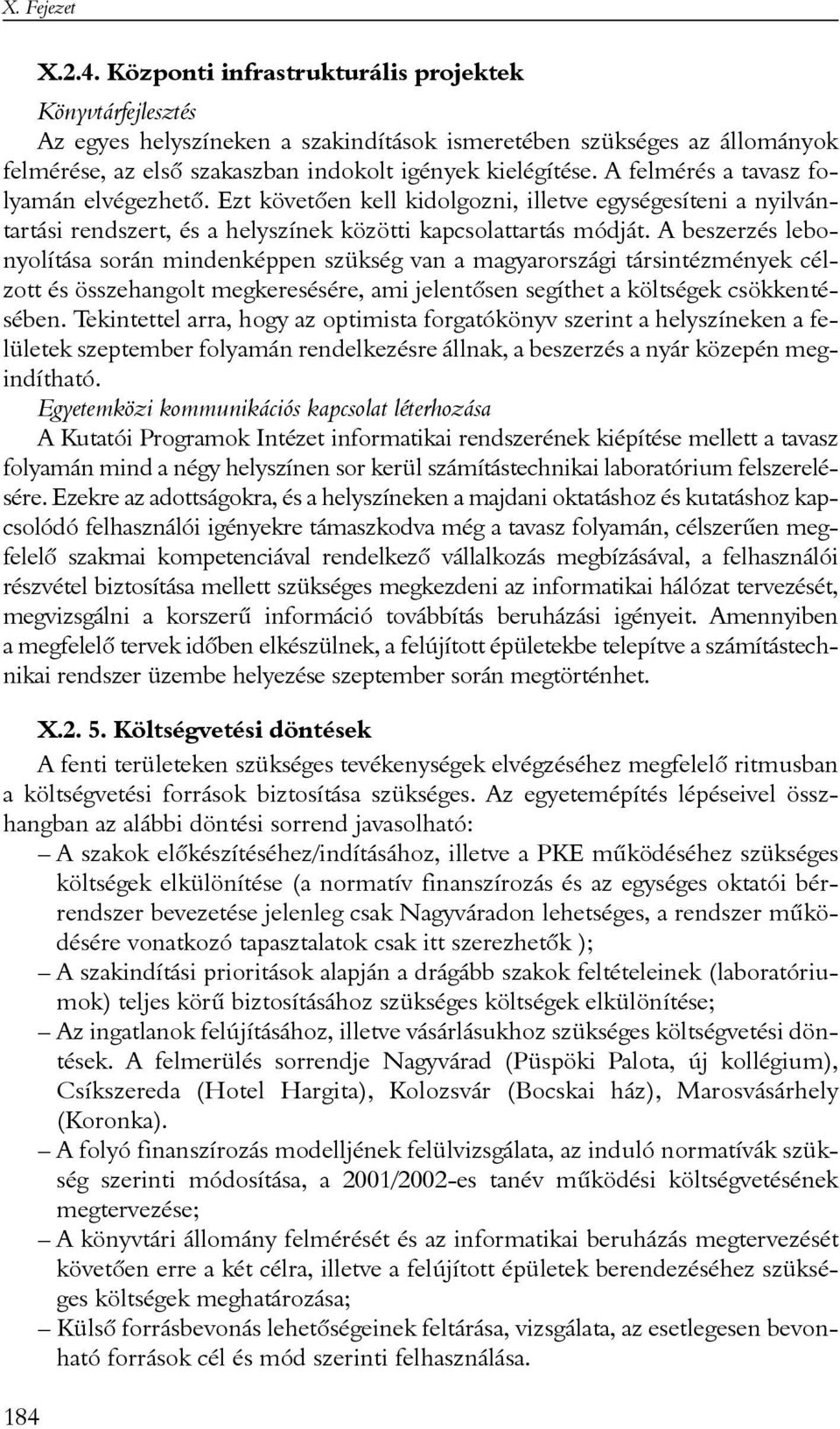 A felmérés a tavasz folyamán elvégezhetõ. Ezt követõen kell kidolgozni, illetve egységesíteni a nyilvántartási rendszert, és a helyszínek közötti kapcsolattartás módját.