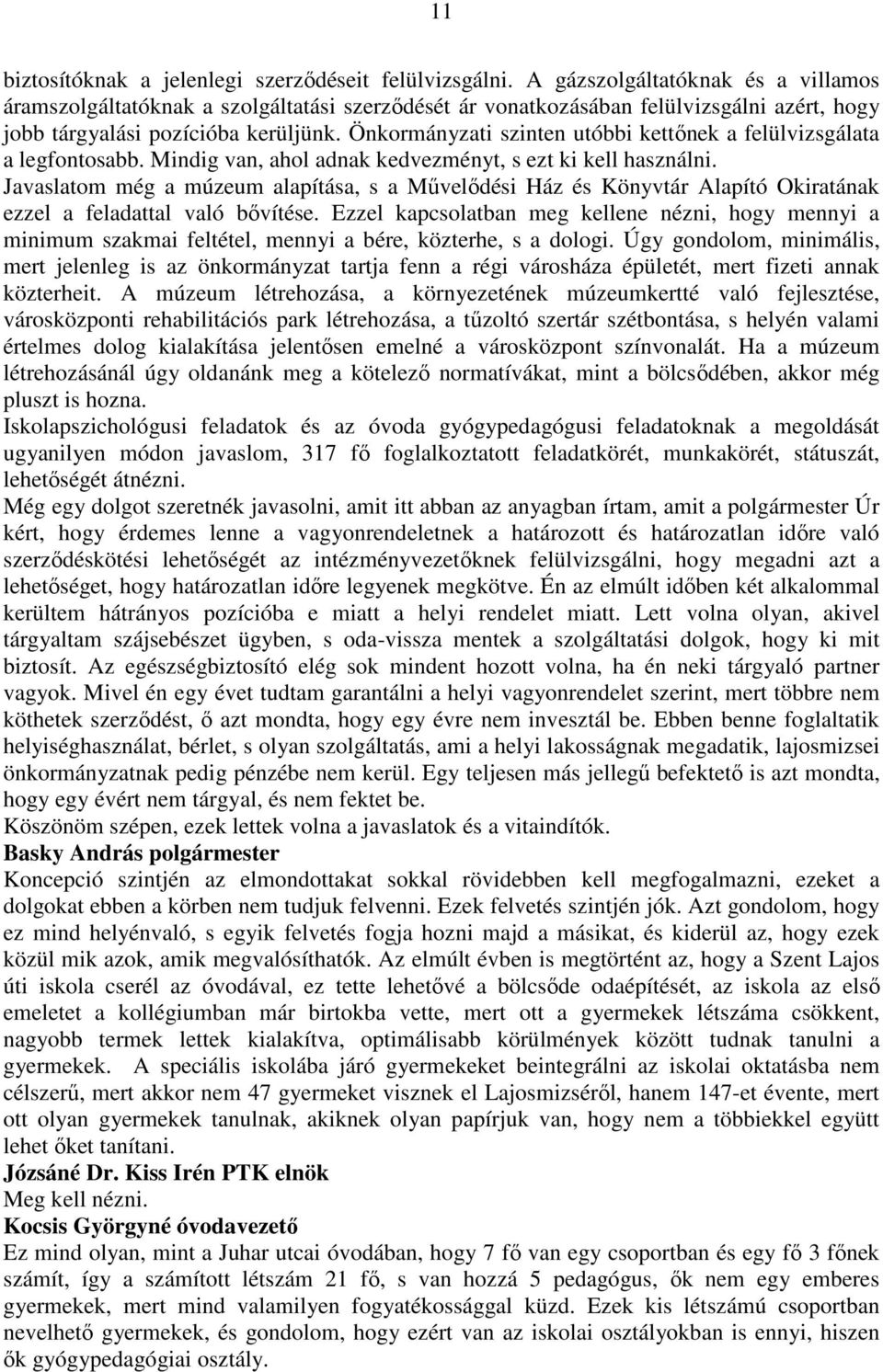 Önkormányzati szinten utóbbi kettınek a felülvizsgálata a legfontosabb. Mindig van, ahol adnak kedvezményt, s ezt ki kell használni.