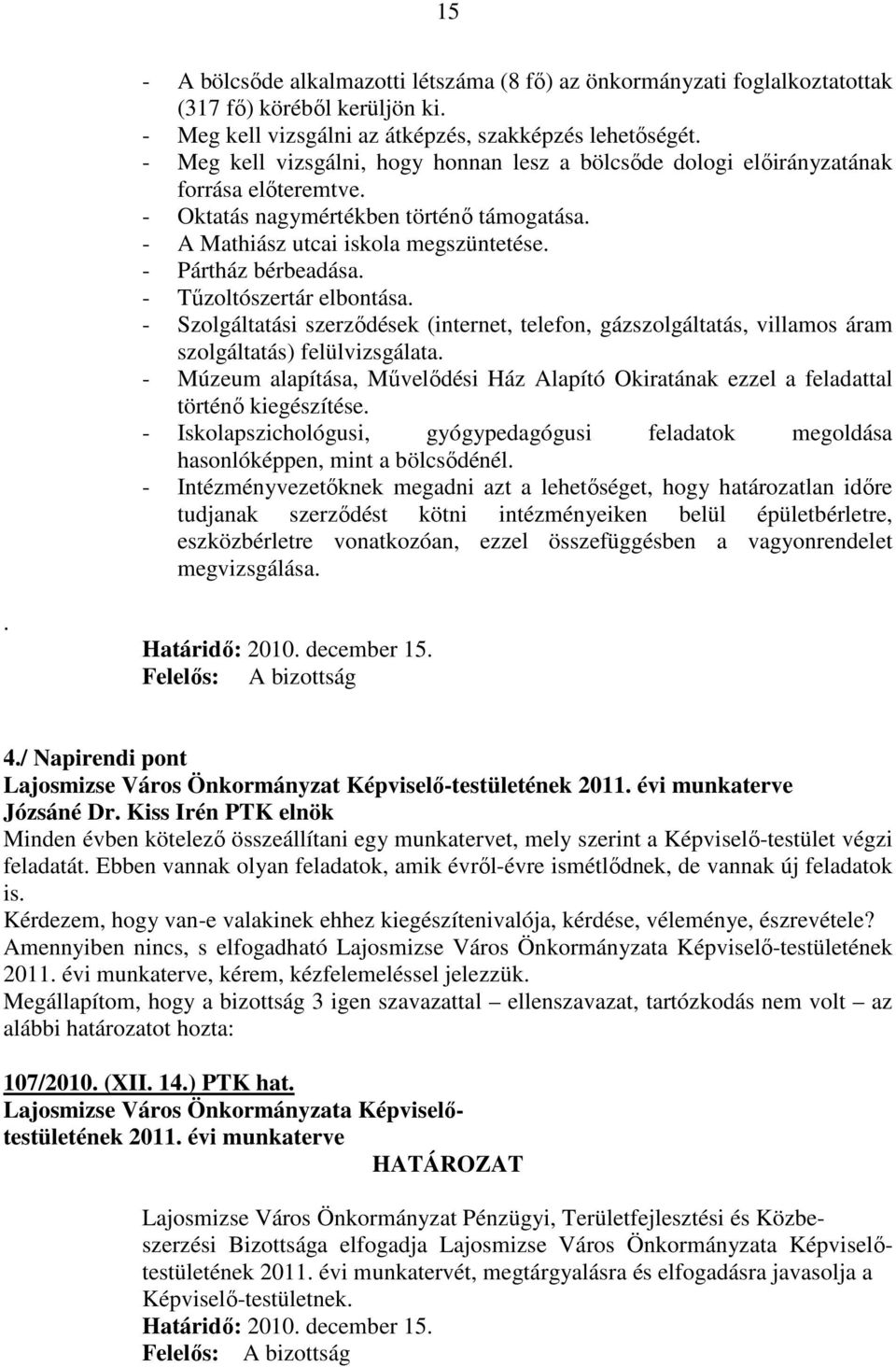 - Tőzoltószertár elbontása. - Szolgáltatási szerzıdések (internet, telefon, gázszolgáltatás, villamos áram szolgáltatás) felülvizsgálata.