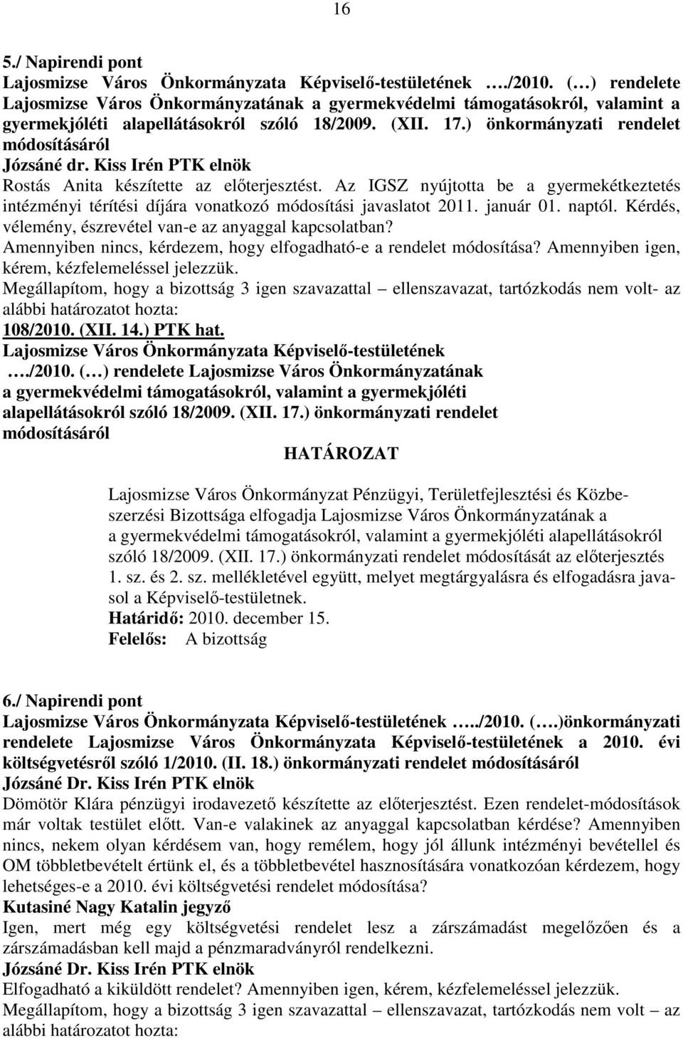 Kiss Irén PTK elnök Rostás Anita készítette az elıterjesztést. Az IGSZ nyújtotta be a gyermekétkeztetés intézményi térítési díjára vonatkozó módosítási javaslatot 2011. január 01. naptól.