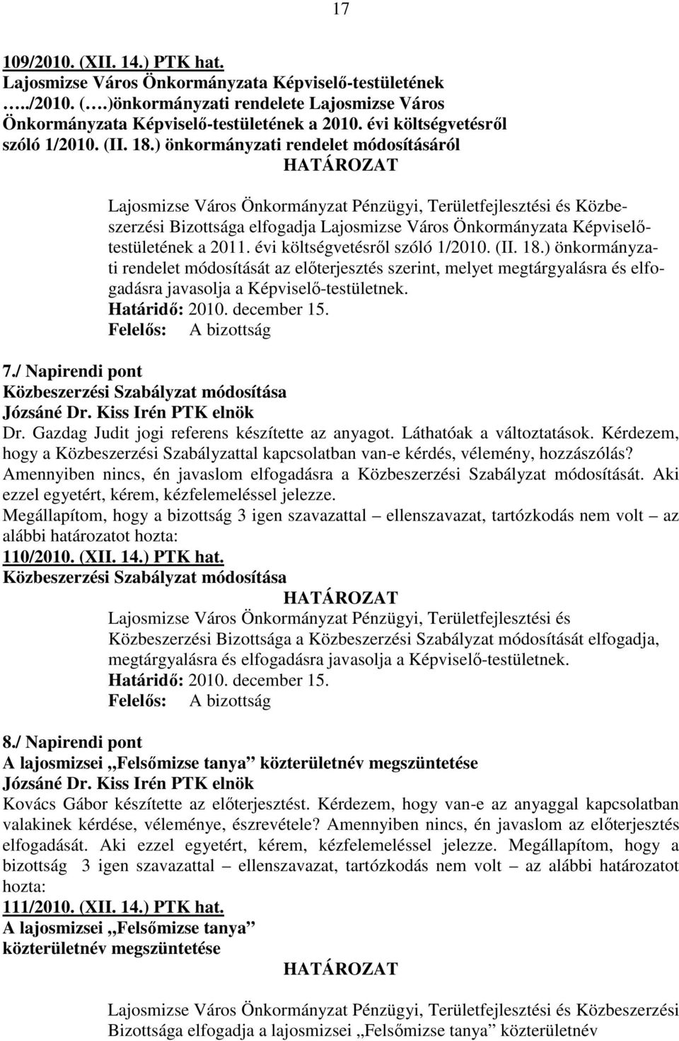 ) önkormányzati rendelet módosításáról HATÁROZAT Lajosmizse Város Önkormányzat Pénzügyi, Területfejlesztési és Közbeszerzési Bizottsága elfogadja Lajosmizse Város Önkormányzata Képviselıtestületének