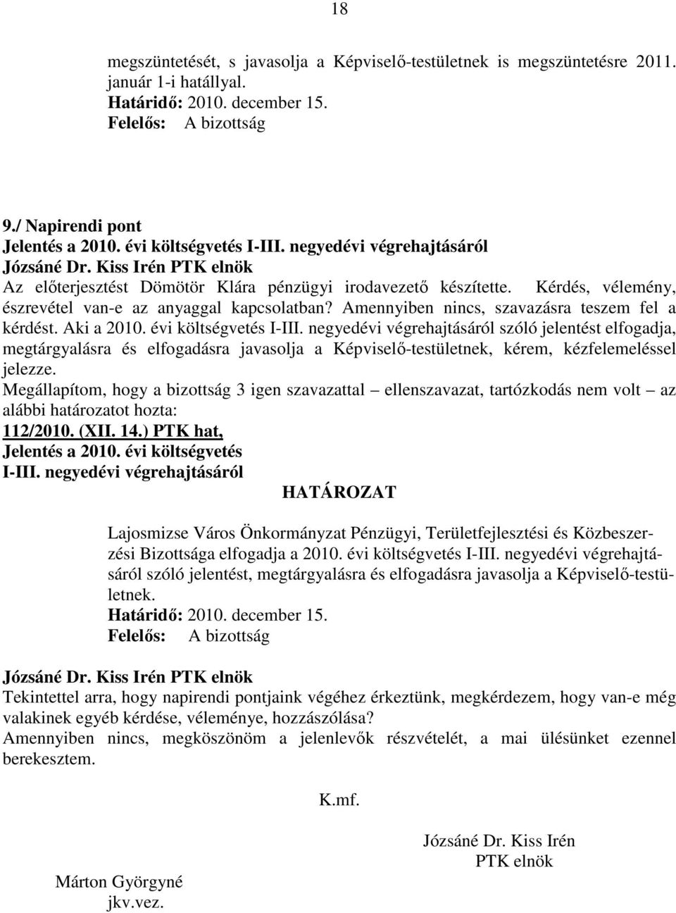 Amennyiben nincs, szavazásra teszem fel a kérdést. Aki a 2010. évi költségvetés I-III.