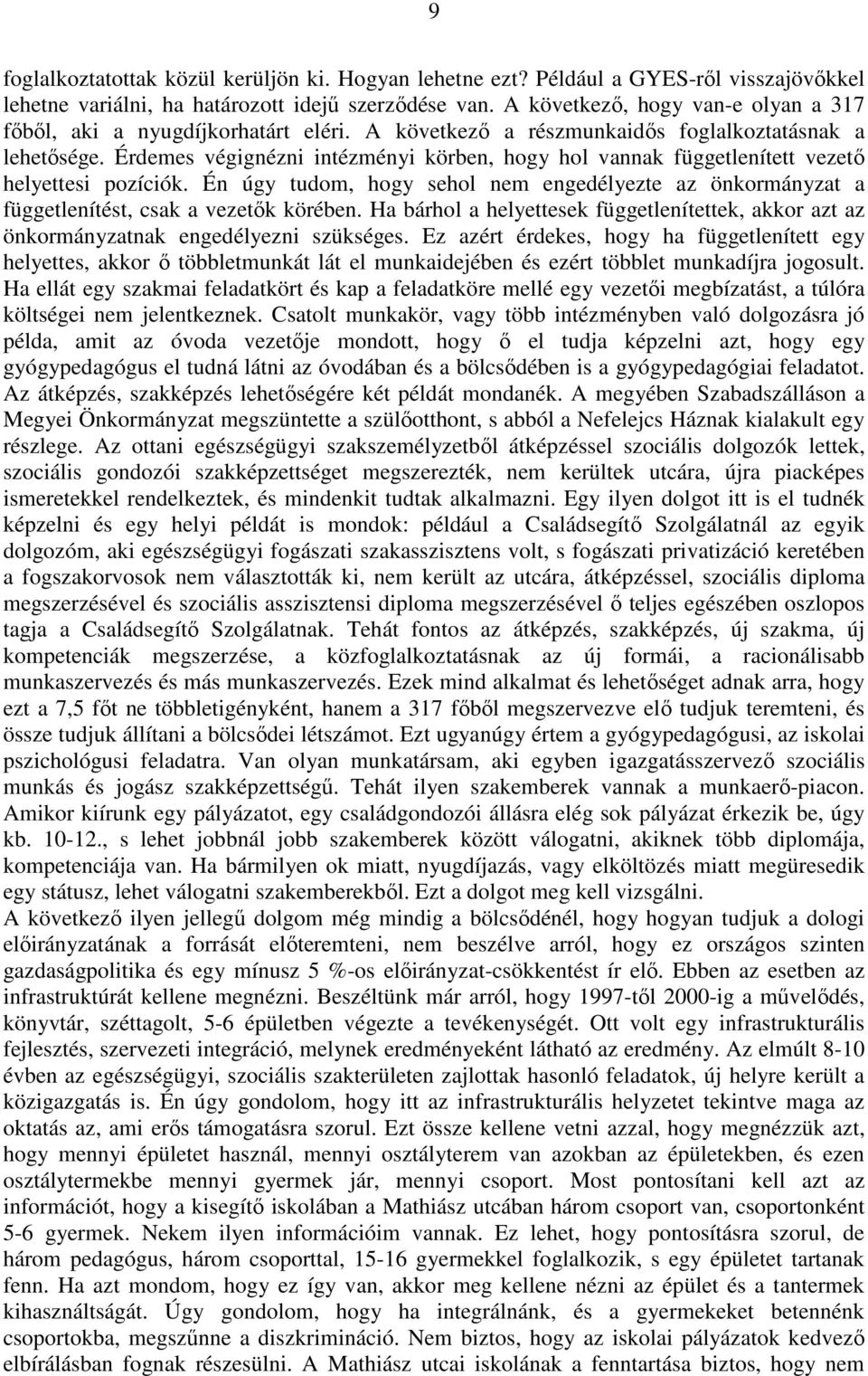 Érdemes végignézni intézményi körben, hogy hol vannak függetlenített vezetı helyettesi pozíciók. Én úgy tudom, hogy sehol nem engedélyezte az önkormányzat a függetlenítést, csak a vezetık körében.