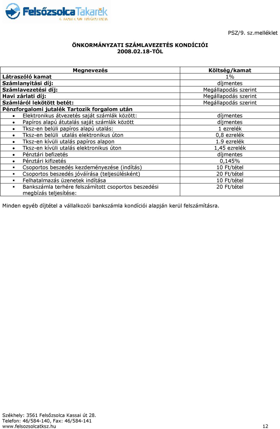 Pénzforgalomi jutalék Tartozik forgalom után Elektronikus átvezetés saját számlák között: Papíros alapú átutalás saját számlák között Tksz-en belüli papíros alapú utalás: 1 ezrelék Tksz-en belüli