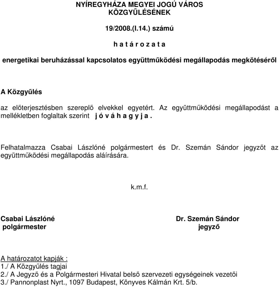 Az együttműködési megállapodást a mellékletben foglaltak szerint j ó v á h a g y j a. Felhatalmazza Csabai Lászlóné polgármestert és Dr.